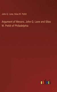 bokomslag Argument of Messrs. John Q. Lane and Silas W. Pettit of Philadelphia