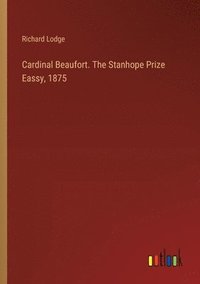 bokomslag Cardinal Beaufort. The Stanhope Prize Eassy, 1875