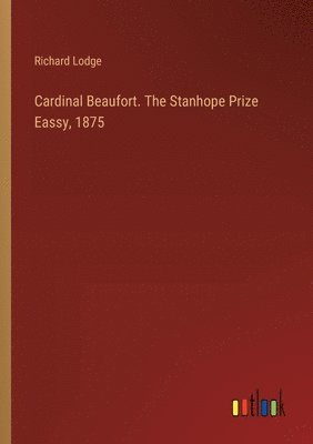 bokomslag Cardinal Beaufort. The Stanhope Prize Eassy, 1875