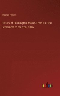 bokomslag History of Farmington, Maine, From its First Settlement to the Year 1846