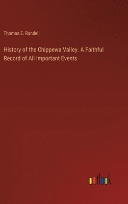 bokomslag History of the Chippewa Valley. A Faithful Record of All Important Events
