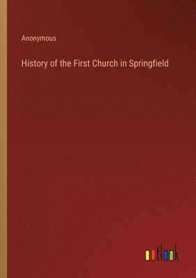 Anonymous - History of the First Church in Springfield, Häftad