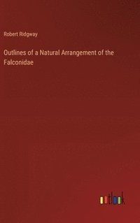 bokomslag Outlines of a Natural Arrangement of the Falconidae