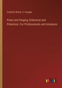 bokomslag Piano and Singing, Didactical and Polemical. For Professionals and Amateurs