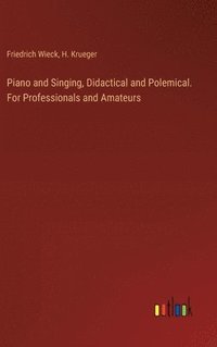 bokomslag Piano and Singing, Didactical and Polemical. For Professionals and Amateurs