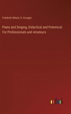 Piano and Singing, Didactical and Polemical. For Professionals and Amateurs 1