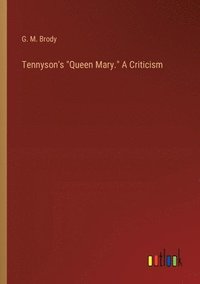 bokomslag Tennyson's &quot;Queen Mary.&quot; A Criticism