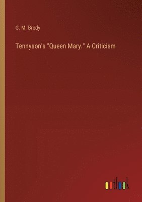 bokomslag Tennyson's &quot;Queen Mary.&quot; A Criticism