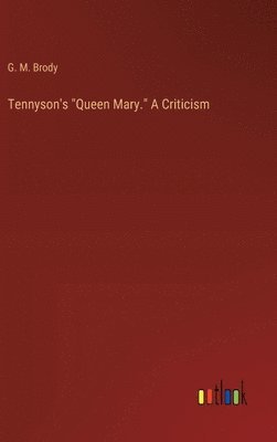 bokomslag Tennyson's &quot;Queen Mary.&quot; A Criticism