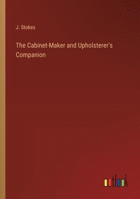 bokomslag The Cabinet-Maker and Upholsterer's Companion