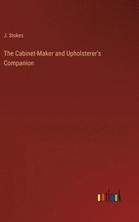 bokomslag The Cabinet-Maker and Upholsterer's Companion