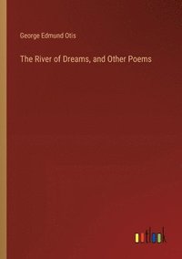 bokomslag The River of Dreams, and Other Poems