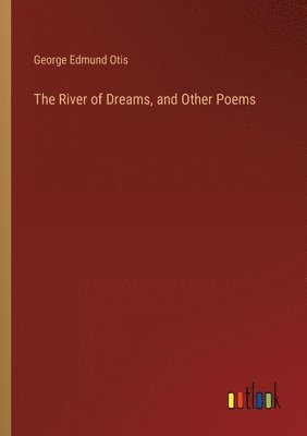 The River of Dreams, and Other Poems 1