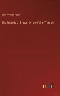 bokomslag The Tragedy of Brutus. Or, the Fall of Tarquin