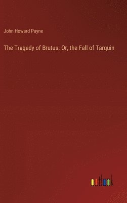 bokomslag The Tragedy of Brutus. Or, the Fall of Tarquin