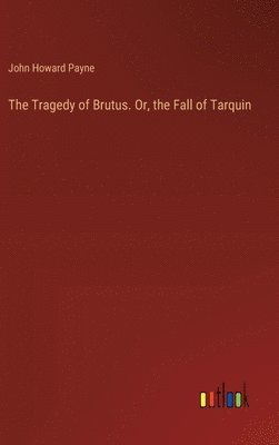 Tragedy of Brutus. Or, the Fall of Tarquin