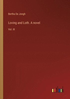 bokomslag Loving and Loth. A novel