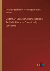 bokomslag Modern Art Education. Its Practical and Aesthetic Character Educationally Considered