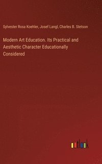 bokomslag Modern Art Education. Its Practical and Aesthetic Character Educationally Considered