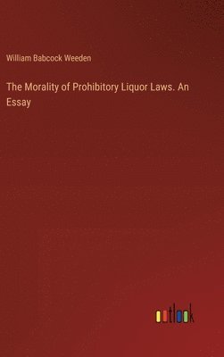 The Morality of Prohibitory Liquor Laws. An Essay 1