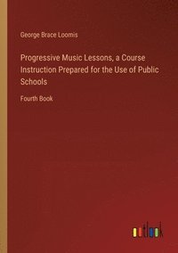 bokomslag Progressive Music Lessons, a Course Instruction Prepared for the Use of Public Schools