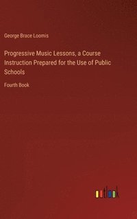 bokomslag Progressive Music Lessons, a Course Instruction Prepared for the Use of Public Schools