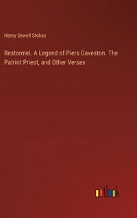 bokomslag Restormel. A Legend of Piers Gaveston. The Patriot Priest, and Other Verses