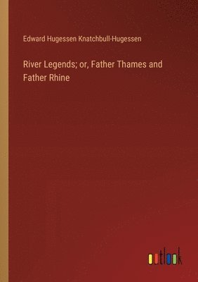 Edward Hugessen Knatchbull-Hugessen - River Legends; or, Father Thames and Father Rhine, Häftad