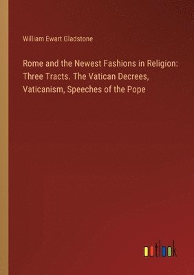 William Ewart Gladstone - Rome and the Newest Fashions in Religion, Häftad