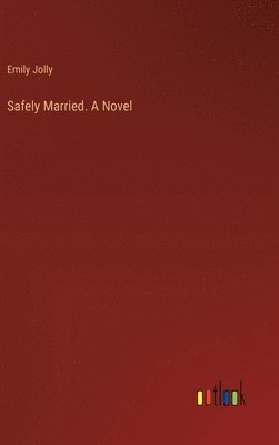 Emily Jolly - Safely Married. A Novel, Inbunden