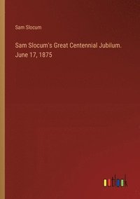 bokomslag Sam Slocum's Great Centennial Jubilum. June 17, 1875