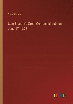 bokomslag Sam Slocum's Great Centennial Jubilum. June 17, 1875