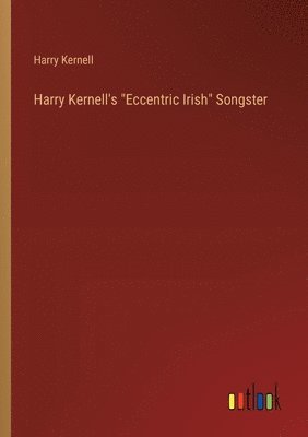 Harry Kernell's &quot;Eccentric Irish&quot; Songster 1