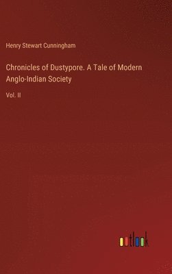 Chronicles of Dustypore. A Tale of Modern Anglo-Indian Society