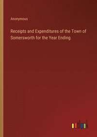 bokomslag Receipts and Expenditures of the Town of Somersworth for the Year Ending