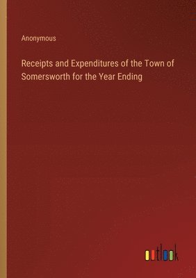 Receipts and Expenditures of the Town of Somersworth for the Year Ending 1