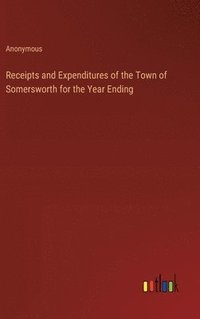 bokomslag Receipts and Expenditures of the Town of Somersworth for the Year Ending