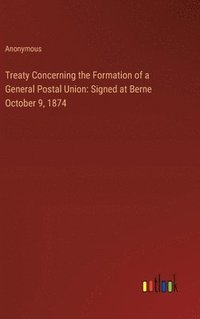 bokomslag Treaty Concerning the Formation of a General Postal Union