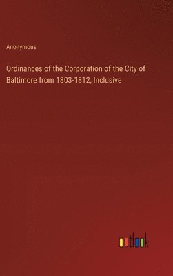 bokomslag Ordinances of the Corporation of the City of Baltimore from 1803-1812, Inclusive