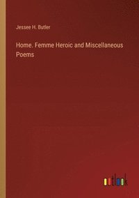 bokomslag Home. Femme Heroic and Miscellaneous Poems