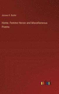 bokomslag Home. Femme Heroic and Miscellaneous Poems