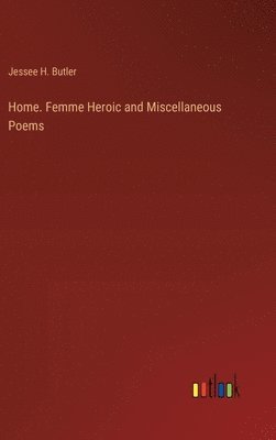 bokomslag Home. Femme Heroic and Miscellaneous Poems