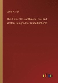 bokomslag The Junior-class Arithmetic. Oral and Written, Designed for Graded Schools