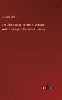 bokomslag The Junior-class Arithmetic. Oral and Written, Designed for Graded Schools
