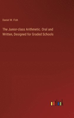 The Junior-class Arithmetic. Oral and Written, Designed for Graded Schools 1