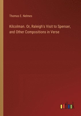 bokomslag Kilcolman. Or, Raleigh's Visit to Spenser, and Other Compositions in Verse