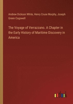 The Voyage of Verrazzano. A Chapter in the Early History of Maritime Discovery in America 1