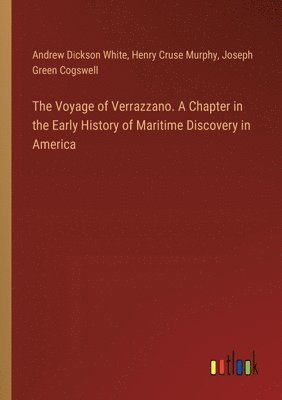 Voyage of Verrazzano. A Chapter in the Early History of Maritime Discovery in America