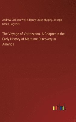 Andrew Dickson White, Henry Cruse Murphy, Joseph Green Cogswell - Voyage of Verrazzano. A Chapter in the Early History of Maritime Discovery in America, Inbunden