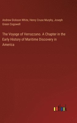 The Voyage of Verrazzano. A Chapter in the Early History of Maritime Discovery in America 1